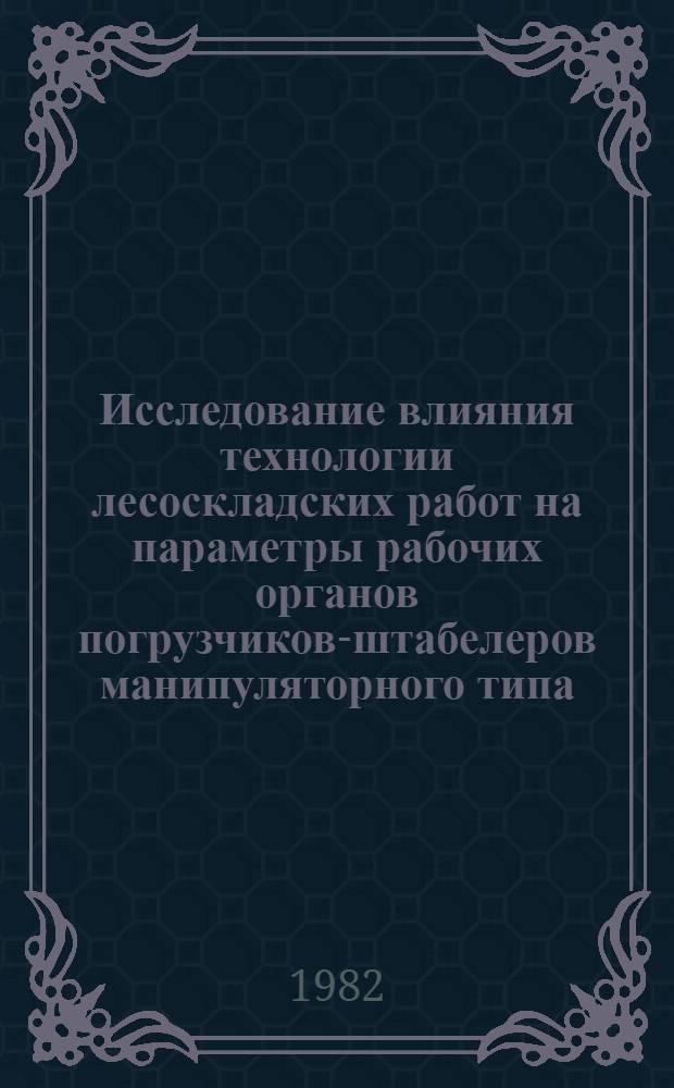 Исследование влияния технологии лесоскладских работ на параметры рабочих органов погрузчиков-штабелеров манипуляторного типа : Автореф. дис. на соиск. учен. степ. канд. техн. наук : (05.21.01)