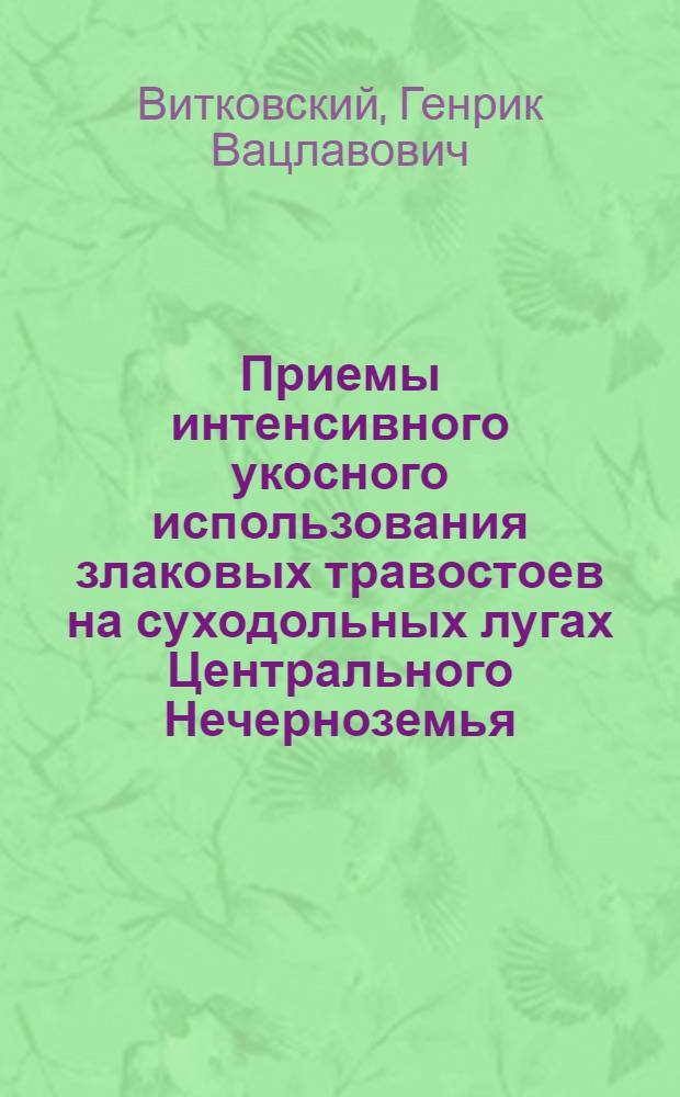 Приемы интенсивного укосного использования злаковых травостоев на суходольных лугах Центрального Нечерноземья : Автореф. дис. на соиск. учен. степ. канд. с.-х. наук : (06.01.02)