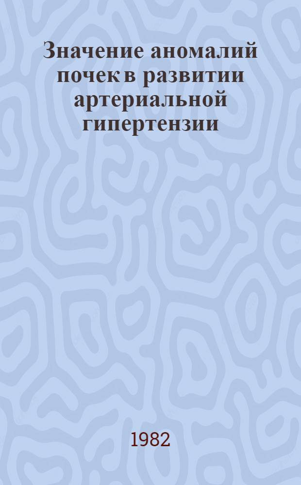 Значение аномалий почек в развитии артериальной гипертензии : Автореф. дис. на соиск. учен. степ. канд. мед. наук : (14.00.06)