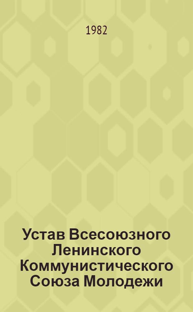 Устав Всесоюзного Ленинского Коммунистического Союза Молодежи : Принят XIV съездом ВЛКСМ, частич. изм. внесены XV, XVII, XVIII и XIX съездами ВЛКСМ