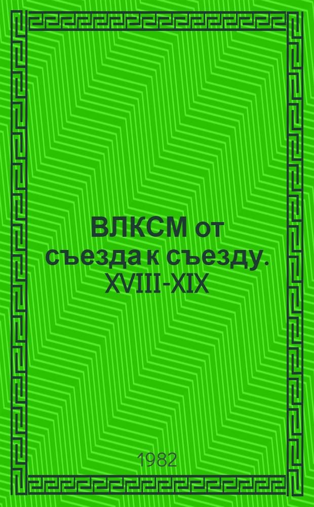 ВЛКСМ от съезда к съезду. XVIII-XIX : Сборник