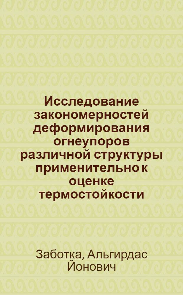 Исследование закономерностей деформирования огнеупоров различной структуры применительно к оценке термостойкости : Автореф. дис. на соиск. учен. степ. канд. техн. наук : (05.17.11; 01.04.14)