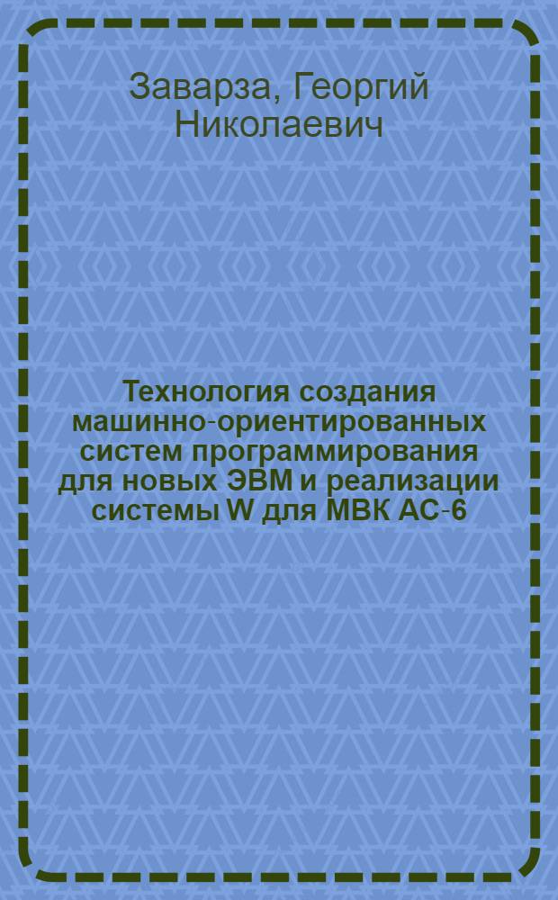Технология создания машинно-ориентированных систем программирования для новых ЭВМ и реализации системы W для МВК АС-6 : Автореф. дис. на соиск. учен. степ. канд. физ.-мат. наук : (01.01.10)