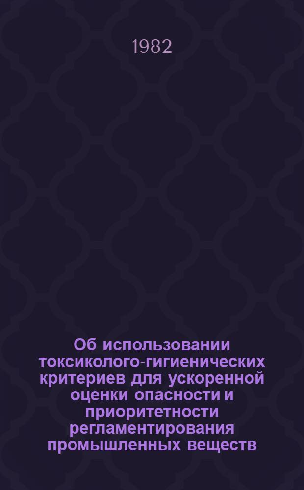 Об использовании токсиколого-гигиенических критериев для ускоренной оценки опасности и приоритетности регламентирования промышленных веществ : Автореф. дис. на соиск. учен. степ. канд. мед. наук : (14.00.07)