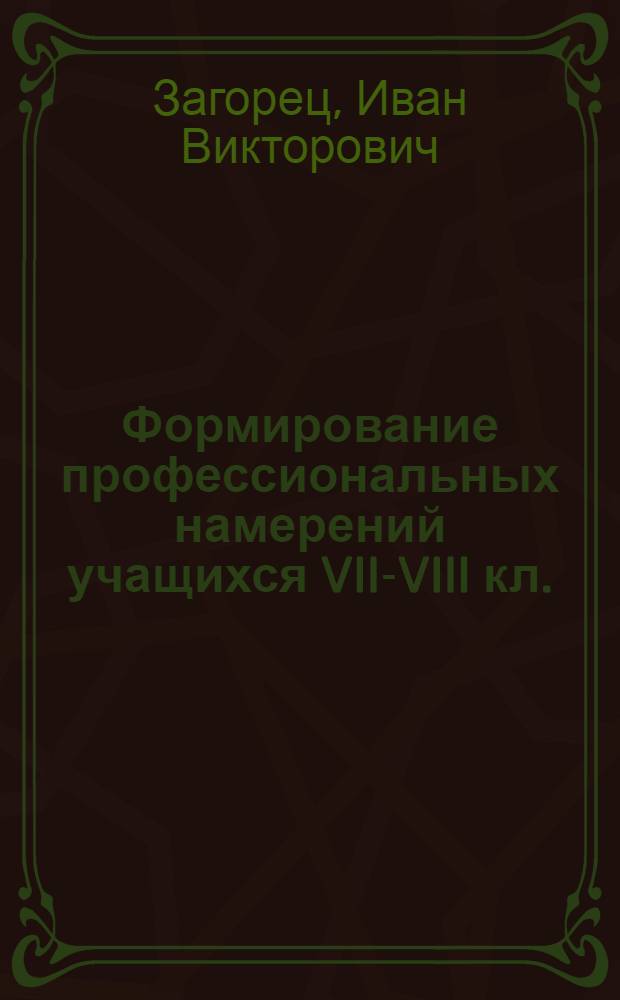 Формирование профессиональных намерений учащихся VII-VIII кл. : Автореф. дис. на соиск. учен. степ. канд. пед. наук : (13.00.01)