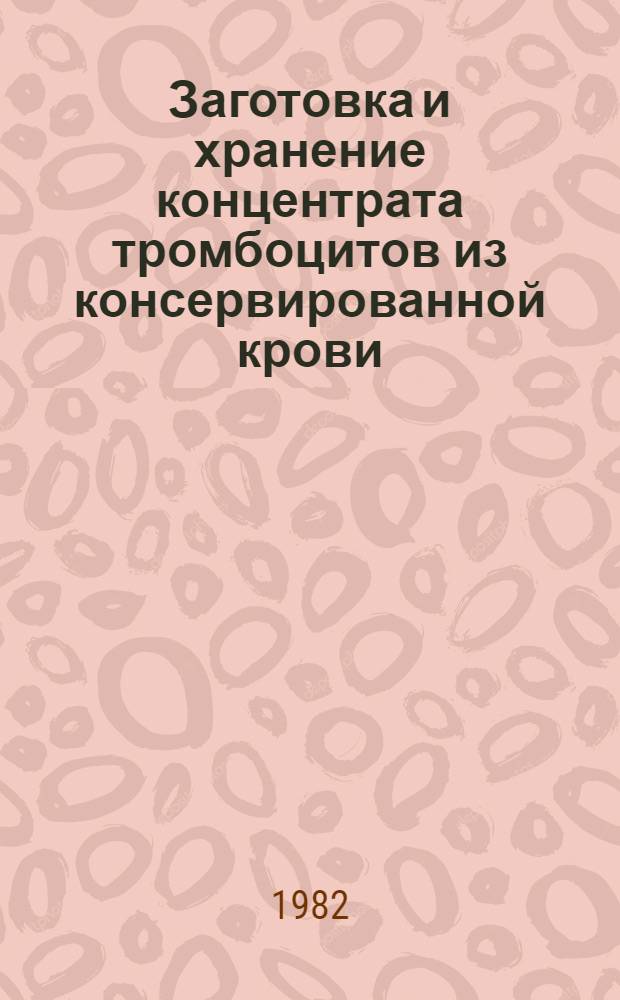 Заготовка и хранение концентрата тромбоцитов из консервированной крови : (Метод. указания)