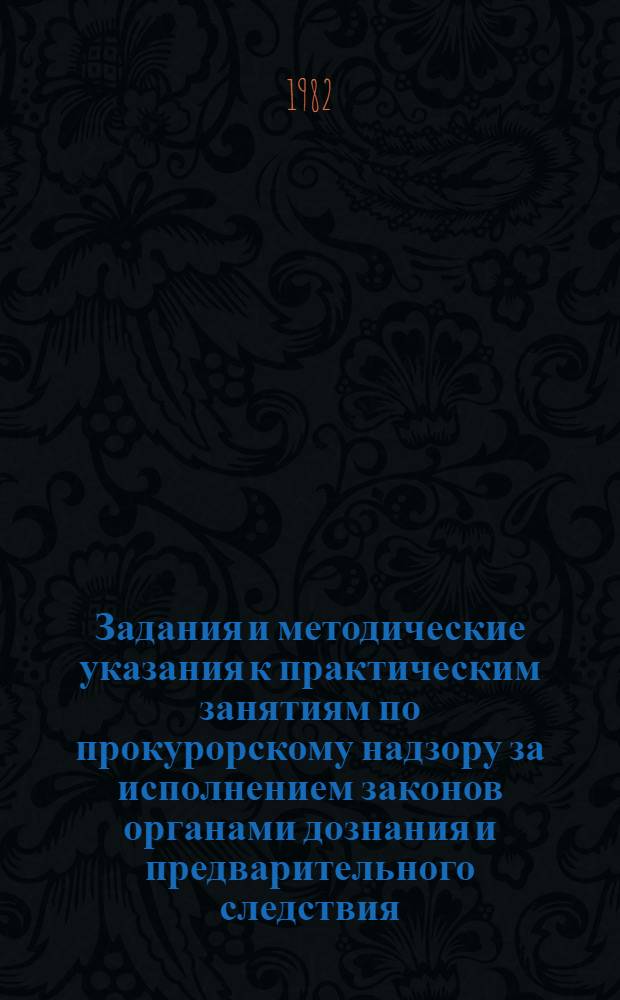 Задания и методические указания к практическим занятиям по прокурорскому надзору за исполнением законов органами дознания и предварительного следствия