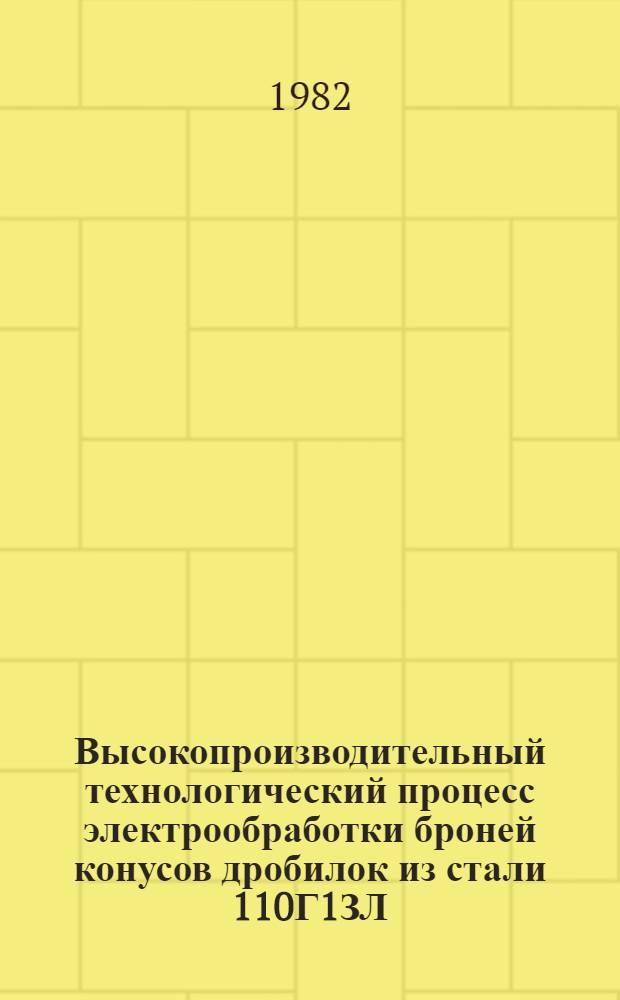 Высокопроизводительный технологический процесс электрообработки броней конусов дробилок из стали 110Г1ЗЛ : Автореф. дис. на соиск. учен. степ. канд. техн. наук : (05.02.08)