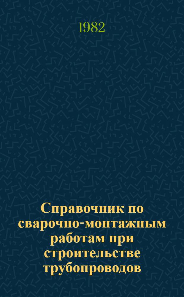 Справочник по сварочно-монтажным работам при строительстве трубопроводов