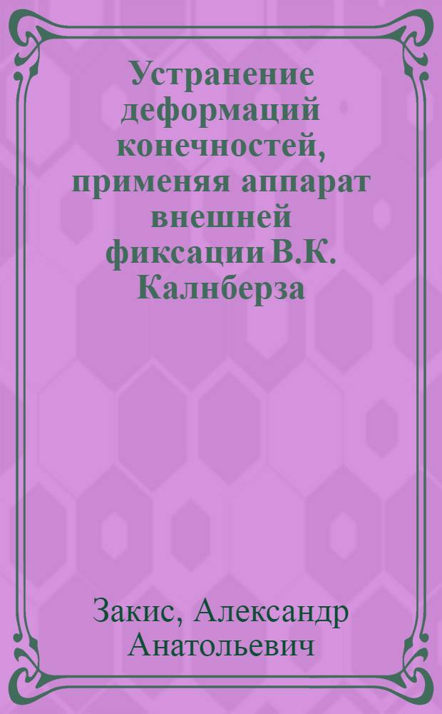 Устранение деформаций конечностей, применяя аппарат внешней фиксации В.К. Калнберза : Автореф. дис. на соиск. учен. степ. канд. мед. наук : (14.00.22)