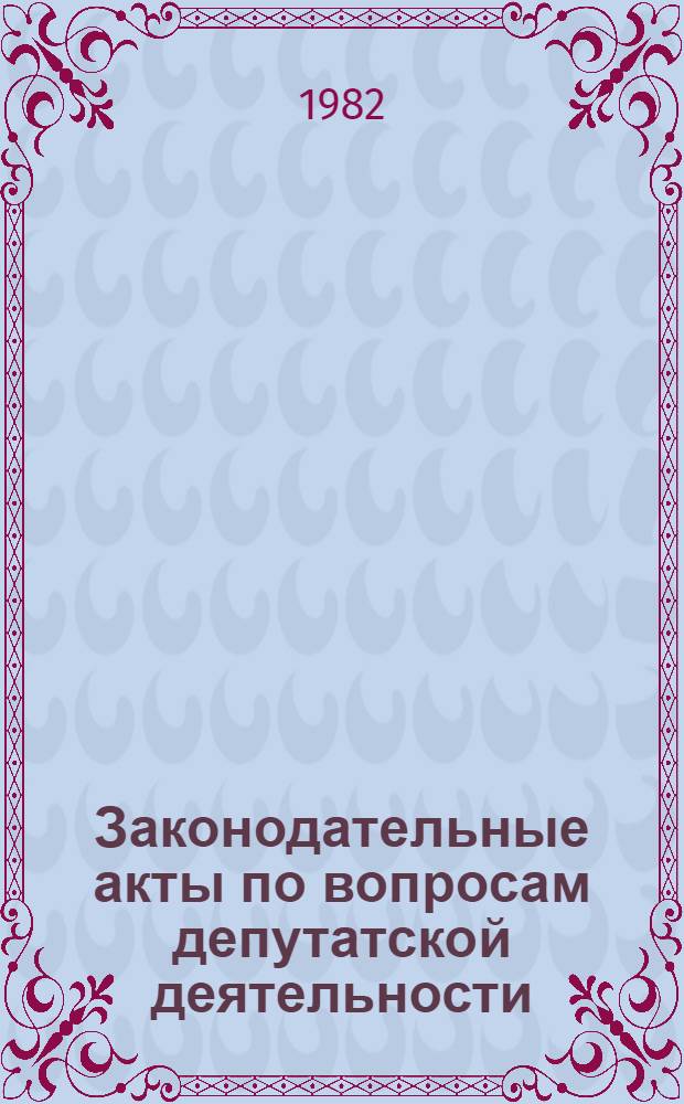 Законодательные акты по вопросам депутатской деятельности : Сборник