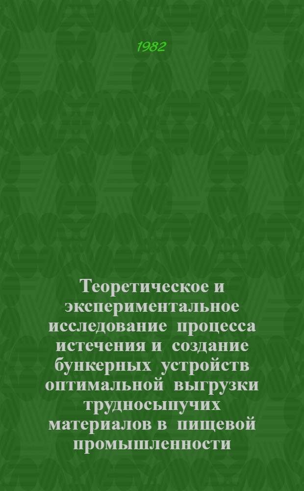 Теоретическое и экспериментальное исследование процесса истечения и создание бункерных устройств оптимальной выгрузки трудносыпучих материалов в пищевой промышленности : Автореф. дис. на соиск. учен. степ. д-ра техн. наук : (05.18.12)