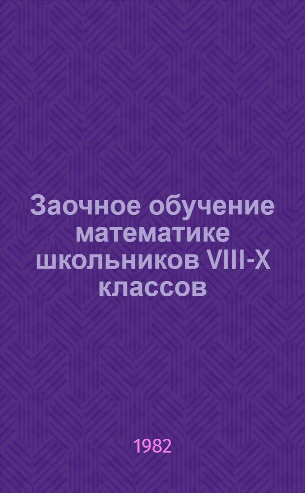 Заочное обучение математике школьников VIII-X классов : (Сб. науч. тр.)