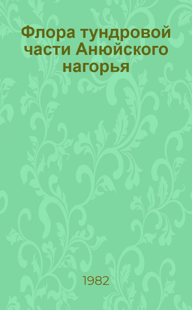 Флора тундровой части Анюйского нагорья (Западная Чукотка) : Автореф. дис. на соиск. учен. степ. канд. биол. наук : (03.00.05)