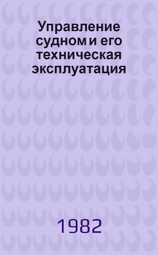 Управление судном и его техническая эксплуатация : Учеб. для судоводит. спец. мореход. уч-щ
