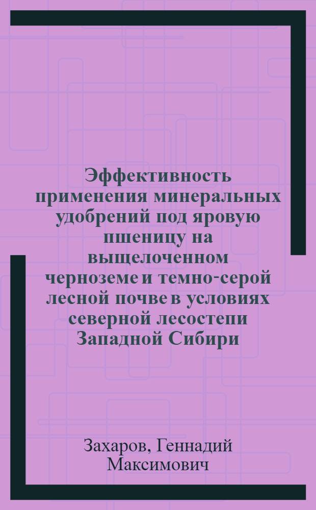 Эффективность применения минеральных удобрений под яровую пшеницу на выщелоченном черноземе и темно-серой лесной почве в условиях северной лесостепи Западной Сибири : Автореф. дис. на соиск. учен. степ. канд. с.-х. наук : (06.01.04)