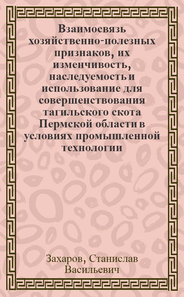 Взаимосвязь хозяйственно-полезных признаков, их изменчивость, наследуемость и использование для совершенствования тагильского скота Пермской области в условиях промышленной технологии : Автореф. дис. на соиск. учен. степ. канд. с.-х. наук : (06.02.01)