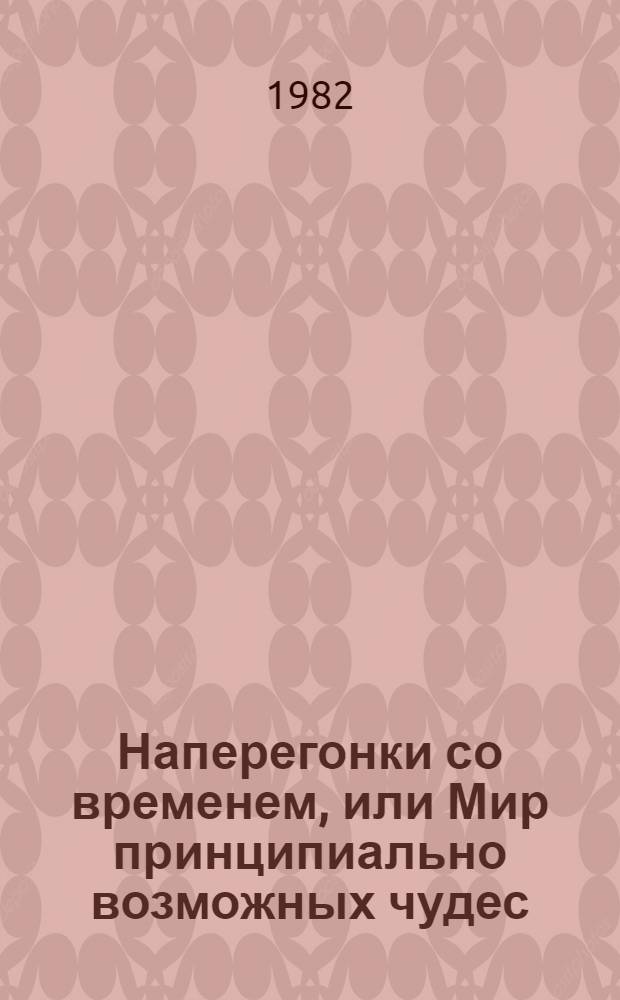 Наперегонки со временем, или Мир принципиально возможных чудес : Для ст. шк. возраста
