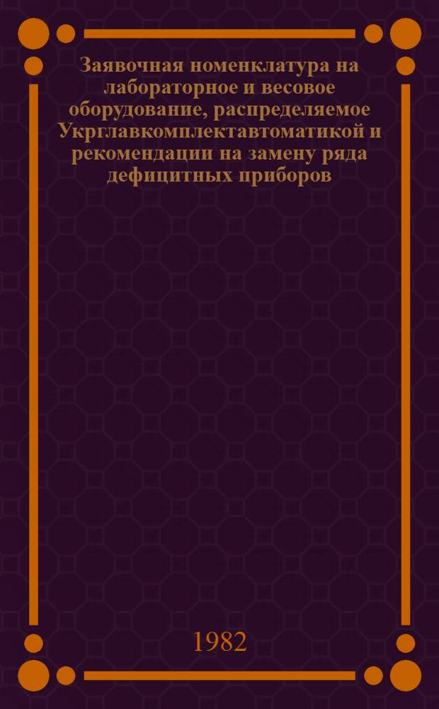 Заявочная номенклатура на лабораторное и весовое оборудование, распределяемое Укрглавкомплектавтоматикой и рекомендации на замену ряда дефицитных приборов