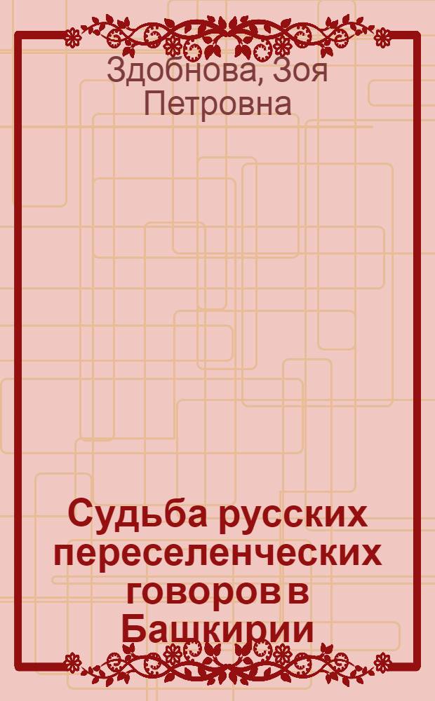 Судьба русских переселенческих говоров в Башкирии : (По дан. лингвист. географии) : Автореф. дис. на соиск. учен. степ. д-ра филол. наук : (10.02.01)