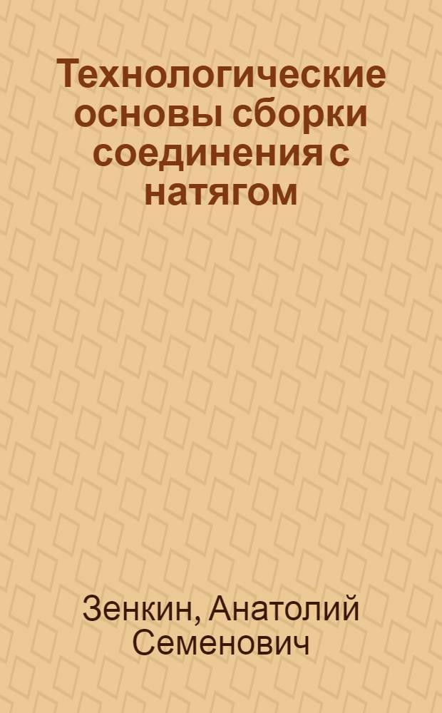 Технологические основы сборки соединения с натягом : Учеб. пособие для слушателей заоч. курсов повышения квалификации ИТР по сбороч. процессам в машиностроении