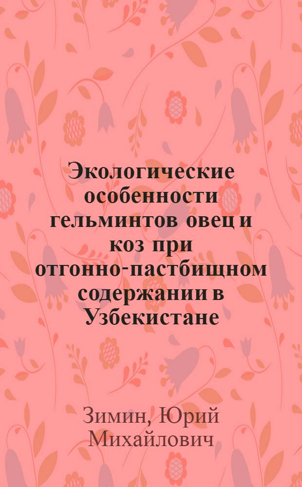 Экологические особенности гельминтов овец и коз при отгонно-пастбищном содержании в Узбекистане : Автореф. дис. на соиск. учен. степ. канд. биол. наук : (03.00.20)