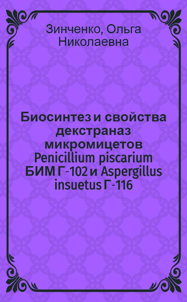 Биосинтез и свойства декстраназ микромицетов Penicillium piscarium БИМ Г-102 и Aspergillus insuetus Г-116 : Автореф. дис. на соиск. учен. степ. канд. биол. наук : (03.00.07)