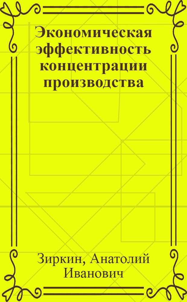 Экономическая эффективность концентрации производства : (На прим. нефт. пром-сти) : Автореф. дис. на соиск. учен. степ. к. э. н
