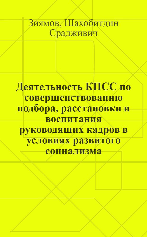 Деятельность КПСС по совершенствованию подбора, расстановки и воспитания руководящих кадров в условиях развитого социализма : Автореф. дис. на соиск. учен. степ. д-ра ист. наук : (07.00.14)