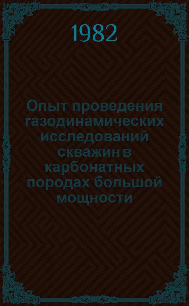 Опыт проведения газодинамических исследований скважин в карбонатных породах большой мощности : (На примере Оренбургского месторождения)