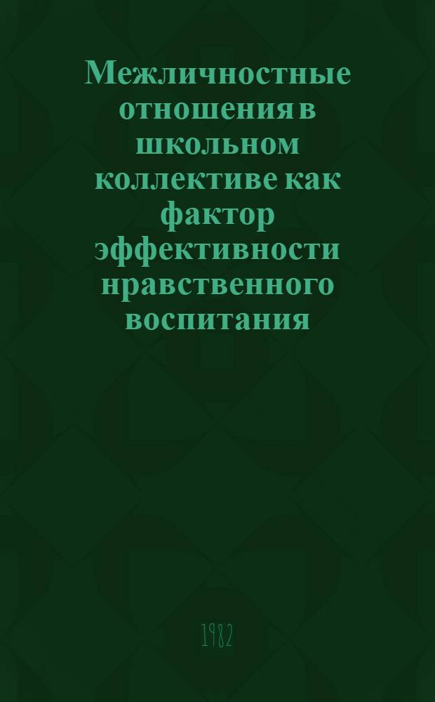 Межличностные отношения в школьном коллективе как фактор эффективности нравственного воспитания : Автореф. дис. на соиск. учен. степ. канд. пед. наук : (13.00.01)