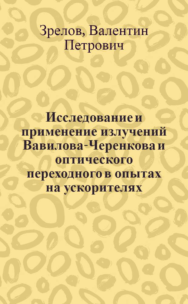 Исследование и применение излучений Вавилова-Черенкова и оптического переходного в опытах на ускорителях : Автореф. дис. на соиск. учен. степ. д-ра физ.-мат. наук : (01.04.16)