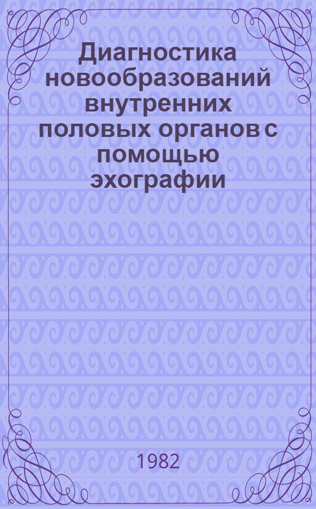 Диагностика новообразований внутренних половых органов с помощью эхографии : Автореф. дис. на соиск. учен. степ. канд. мед. наук : (14.00.01)