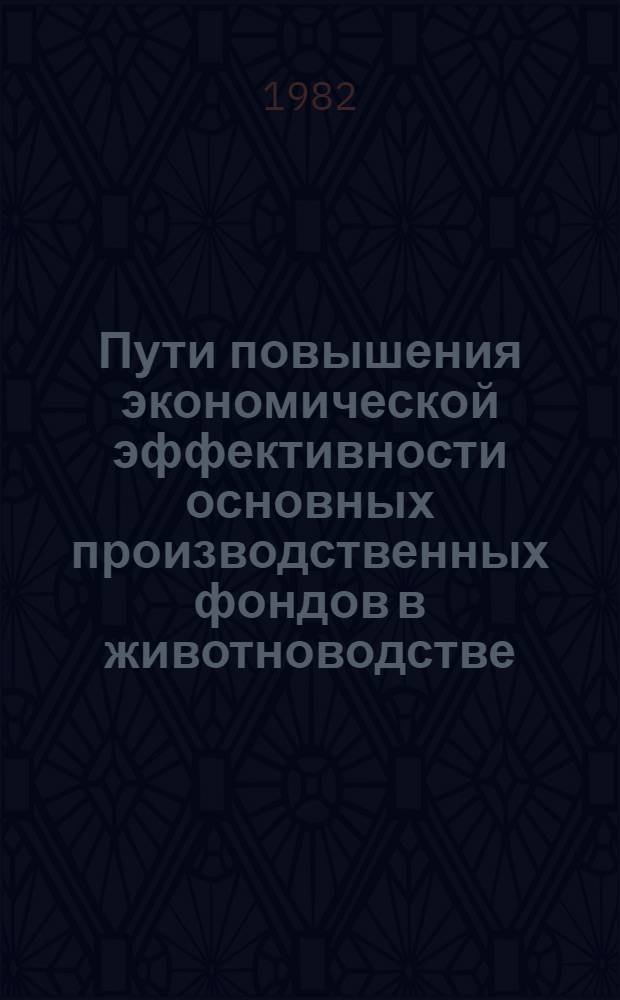 Пути повышения экономической эффективности основных производственных фондов в животноводстве : (На материалах совхозов юж. обл. Казахстана) : Автореф. дис. на соиск. учен. степ. канд. экон. наук : (08.00.05)
