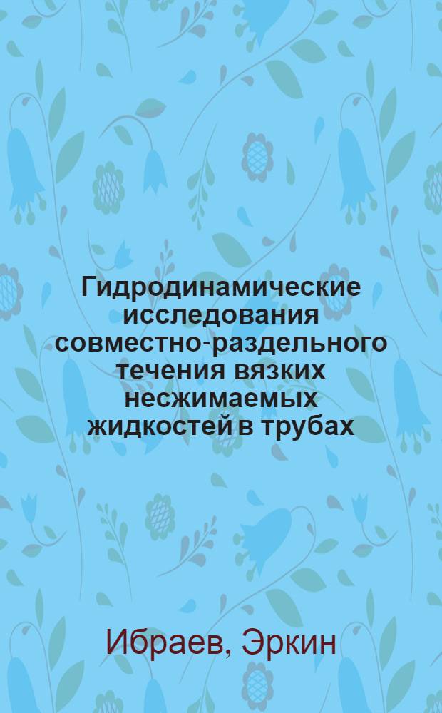 Гидродинамические исследования совместно-раздельного течения вязких несжимаемых жидкостей в трубах : Автореф. дис. на соиск. учен. степ. канд. физ.-мат. наук : (01.02.05)