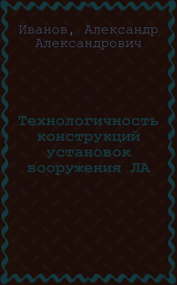 Технологичность конструкций установок вооружения ЛА : Учеб. пособие