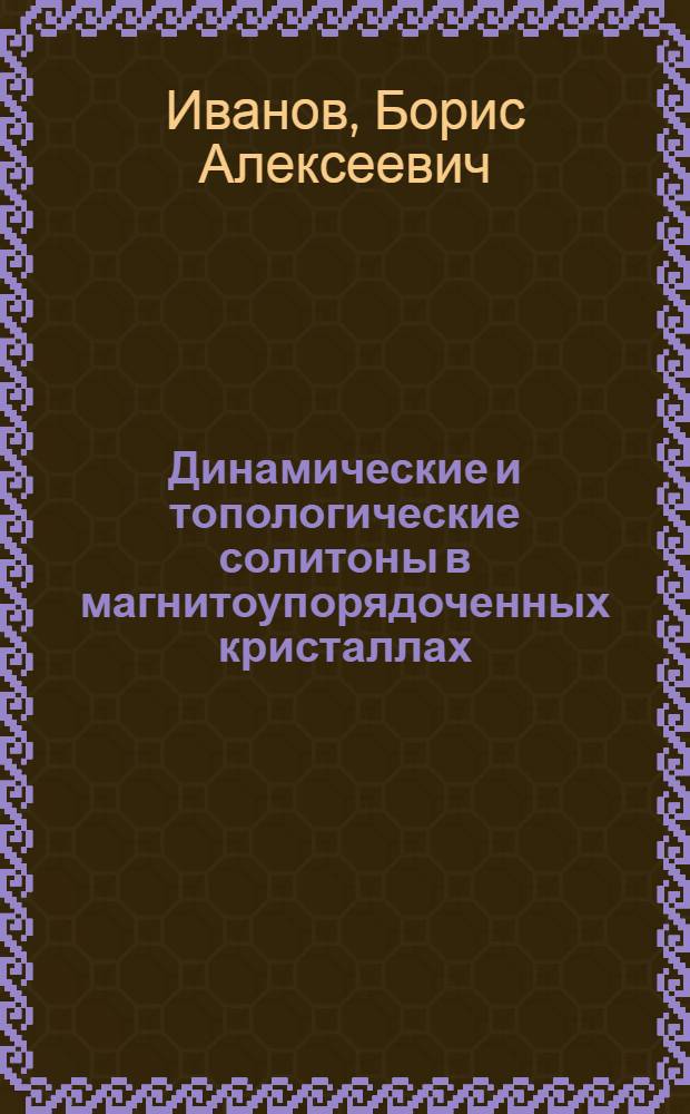Динамические и топологические солитоны в магнитоупорядоченных кристаллах : Автореф. дис. на соиск. учен. степ. д-ра физ.-мат. наук : (01.04.02)