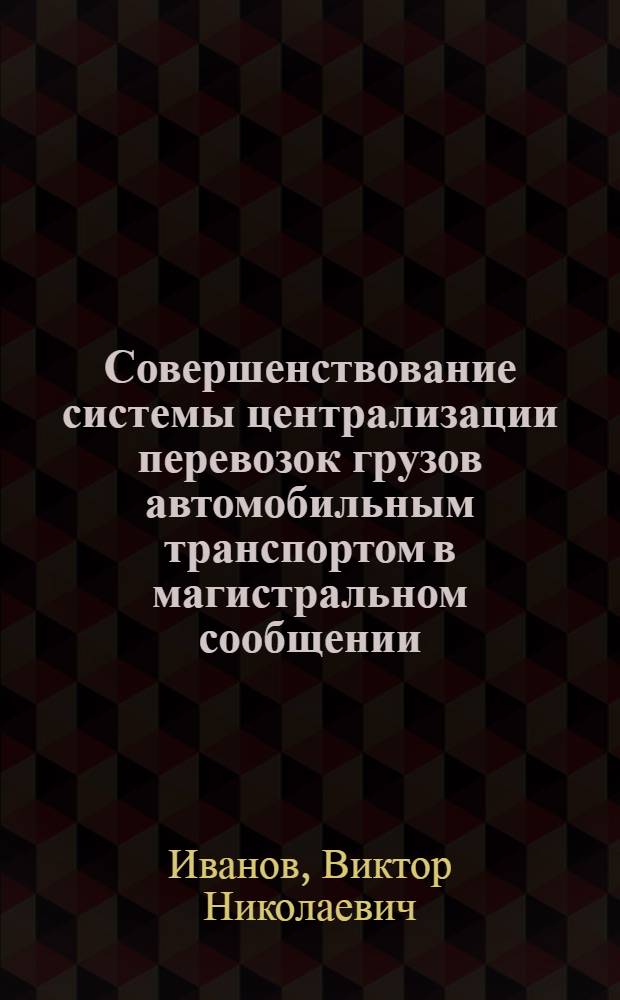 Совершенствование системы централизации перевозок грузов автомобильным транспортом в магистральном сообщении