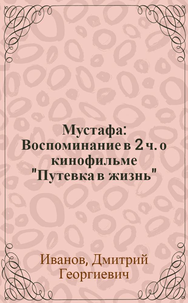 Мустафа : Воспоминание в 2 ч. о кинофильме "Путевка в жизнь"