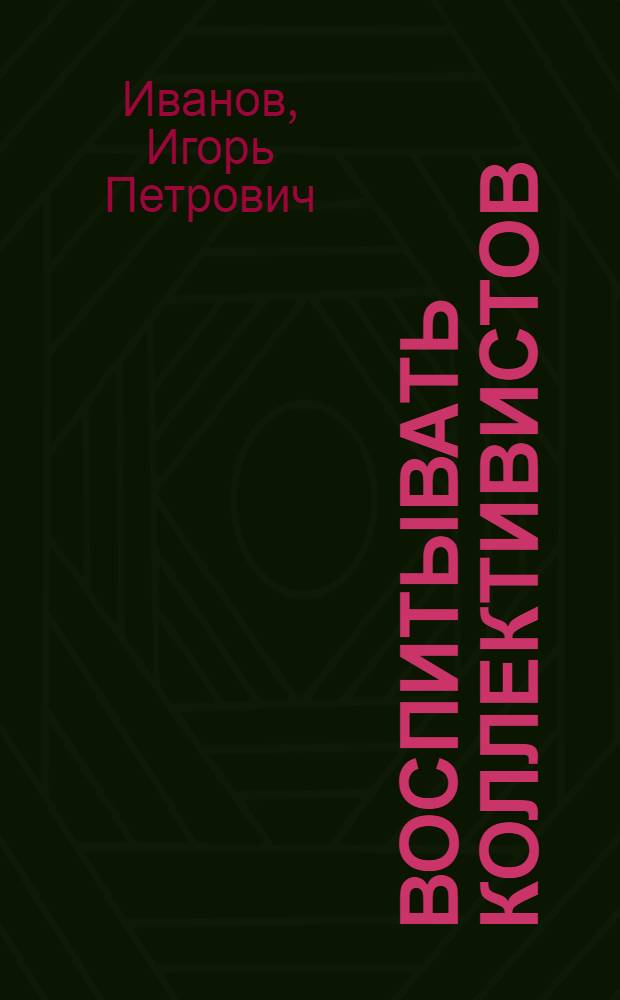 Воспитывать коллективистов : Из опыта работы школ Ленинграда и Ленингр. обл