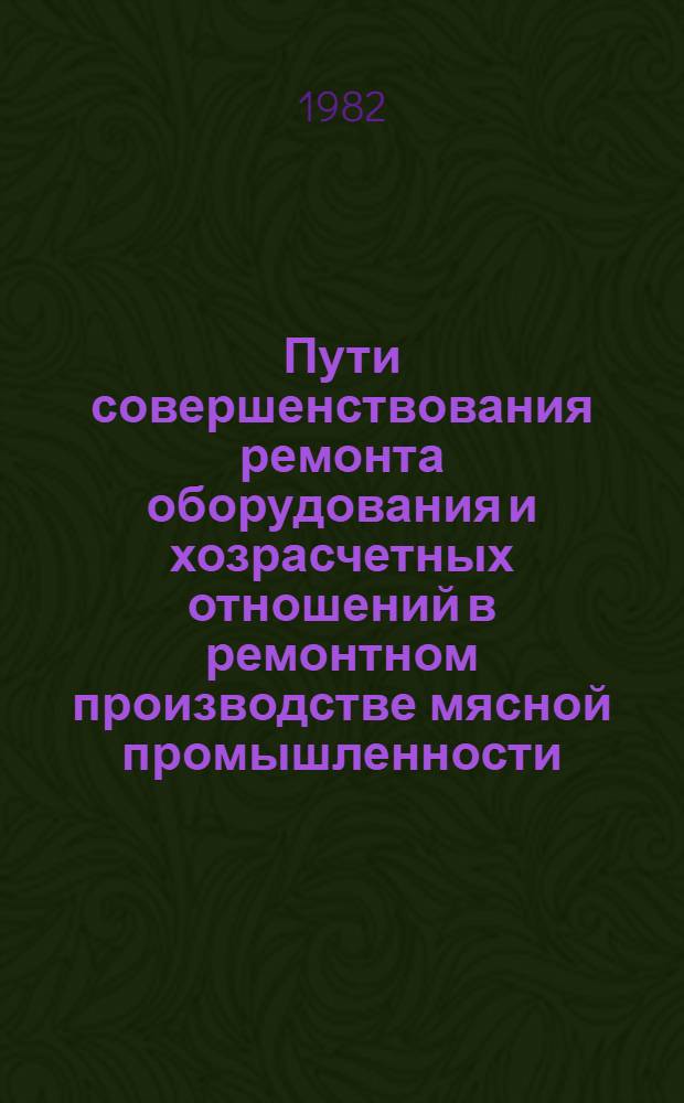 Пути совершенствования ремонта оборудования и хозрасчетных отношений в ремонтном производстве мясной промышленности