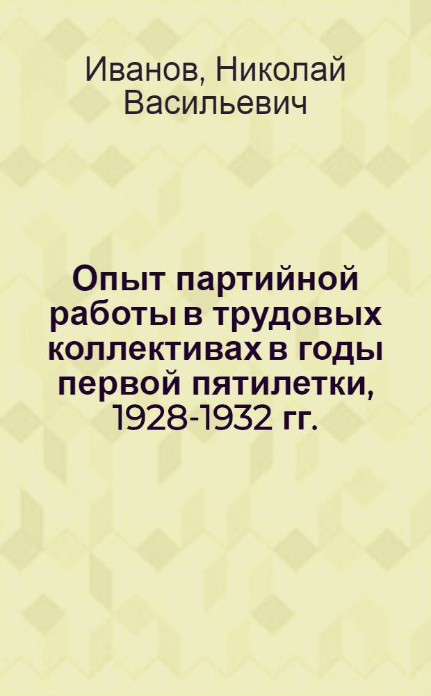 Опыт партийной работы в трудовых коллективах в годы первой пятилетки, 1928-1932 гг. : (На материалах г. Ленинграда) : Автореф. дис. на соиск. учен. степ. канд. ист. наук : (07.00.01)