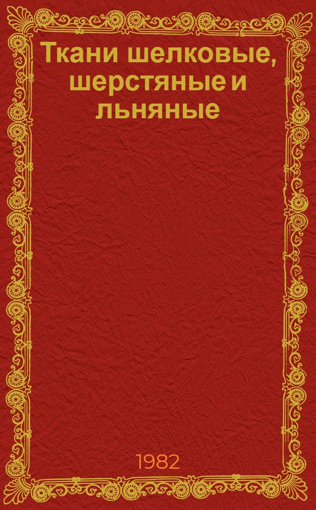 Ткани шелковые, шерстяные и льняные : По состоянию на 1 июля 1982 г