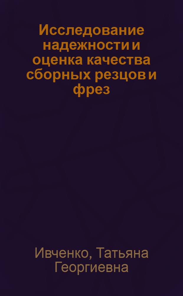 Исследование надежности и оценка качества сборных резцов и фрез : Автореф. дис. на соиск. учен. степ. к. т. н