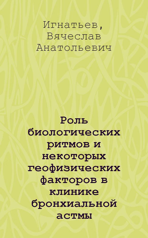 Роль биологических ритмов и некоторых геофизических факторов в клинике бронхиальной астмы : Автореф. дис. на соиск. учен. степ. канд. мед. наук : (14.00.05)