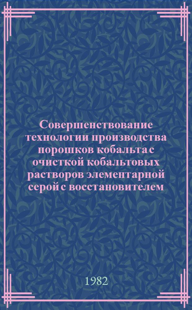 Совершенствование технологии производства порошков кобальта с очисткой кобальтовых растворов элементарной серой с восстановителем : Автореф. дис. на соиск. учен. степ. к. т. н