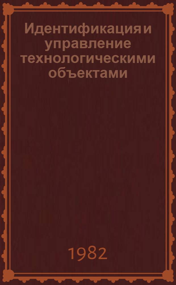 Идентификация и управление технологическими объектами : Сб. ст