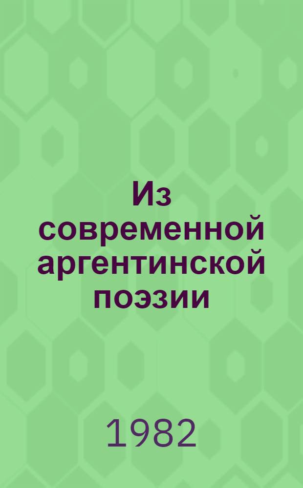 Из современной аргентинской поэзии : Сборник : Пер. с исп