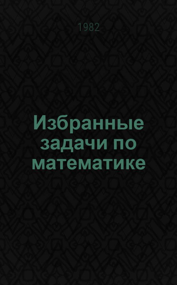 Избранные задачи по математике : Метод. разраб. для учащихся