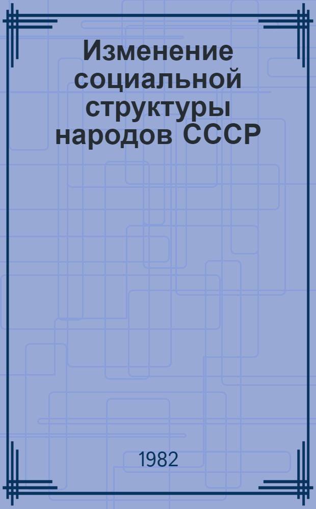 Изменение социальной структуры народов СССР : Вопр. истории и историографии социал. преобразований 20-30-х годов : Сборник